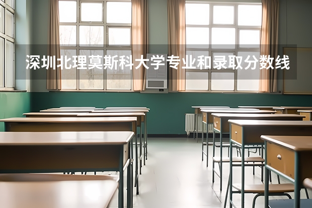 深圳北理莫斯科大学专业和录取分数线是多少