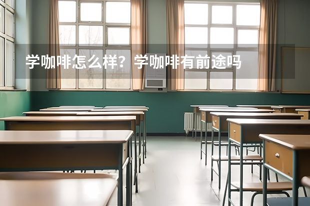 学咖啡怎么样？学咖啡有前途吗