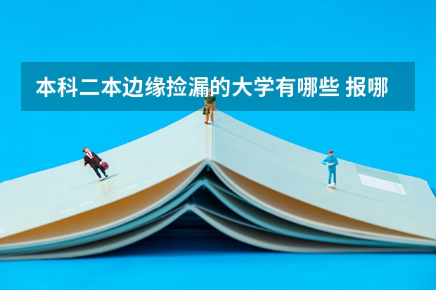本科二本边缘捡漏的大学有哪些 报哪个机会大