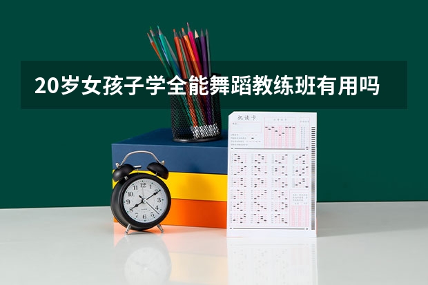 20岁女孩子学全能舞蹈教练班有用吗