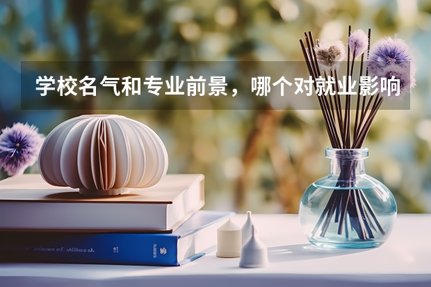 学校名气和专业前景，哪个对就业影响更大？