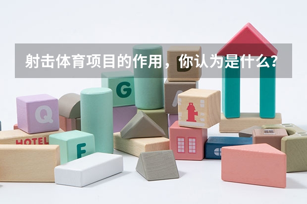 射击体育项目的作用，你认为是什么？