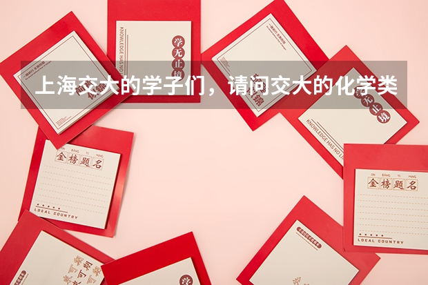 上海交大的学子们，请问交大的化学类专业怎么样