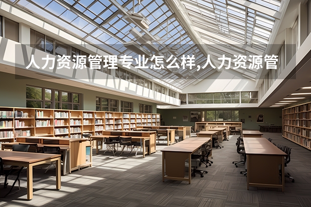 人力资源管理专业怎么样,人力资源管理专业怎么样
