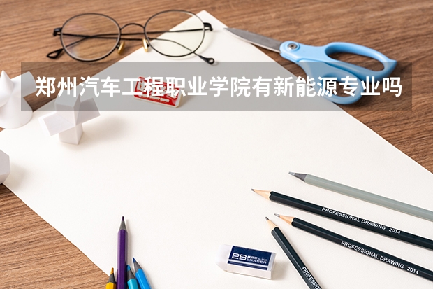 郑州汽车工程职业学院有新能源专业吗？