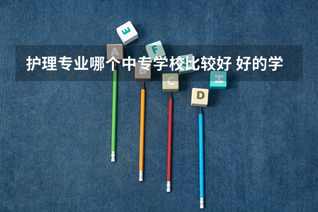 护理专业哪个中专学校比较好 好的学校推荐