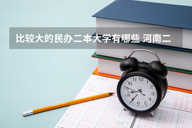 比较大的民办二本大学有哪些 河南二本民办大学排名榜