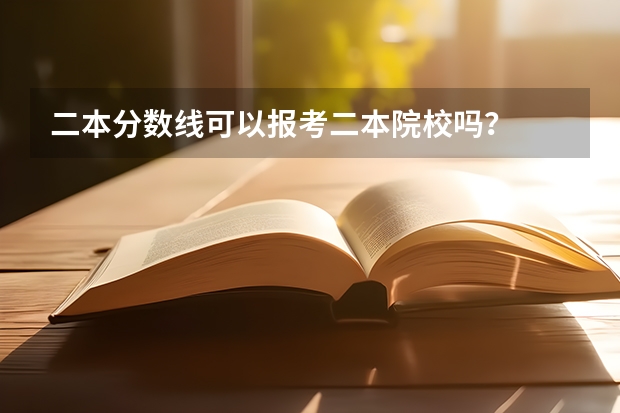 二本分数线可以报考二本院校吗？