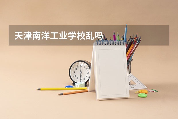 天津南洋工业学校乱吗