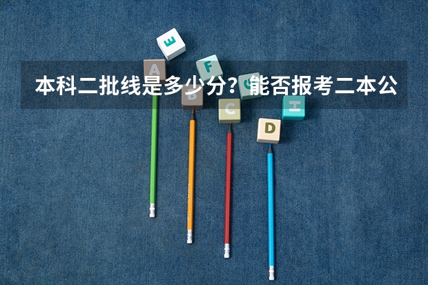 本科二批线是多少分？能否报考二本公办大学