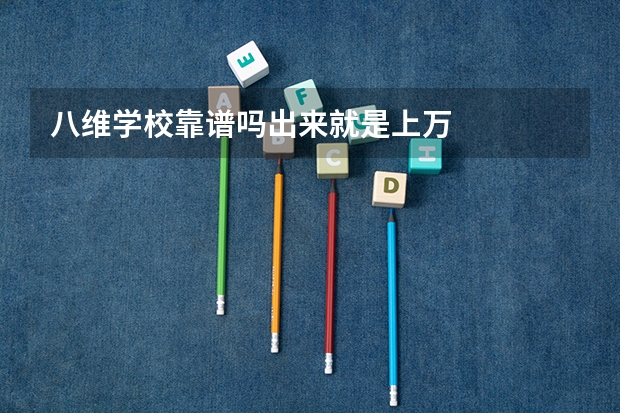 八维学校靠谱吗出来就是上万