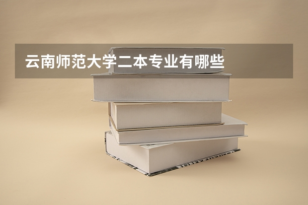 云南师范大学二本专业有哪些