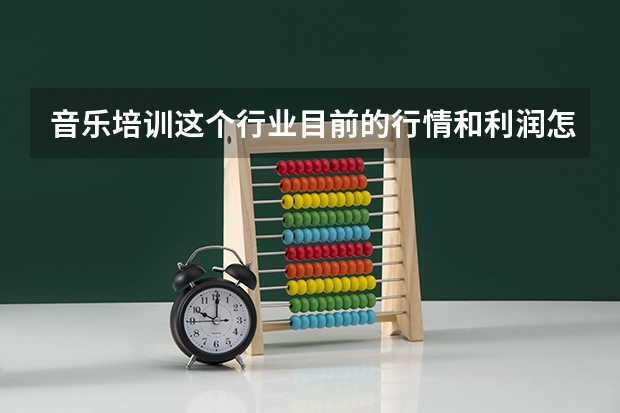 音乐培训这个行业目前的行情和利润怎么样啊?