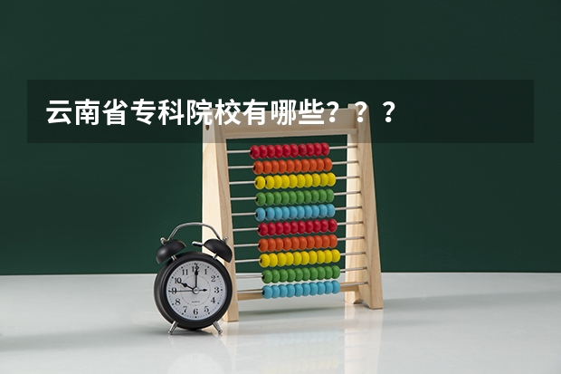 云南省专科院校有哪些？？？