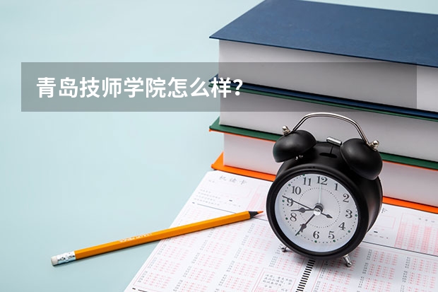 青岛技师学院怎么样？