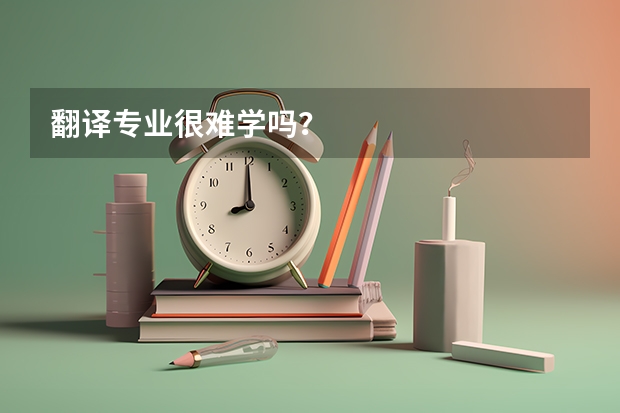 翻译专业很难学吗？