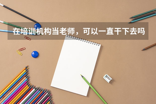 在培训机构当老师，可以一直干下去吗？