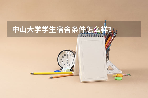 中山大学学生宿舍条件怎么样？