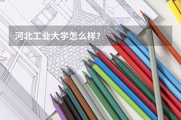 河北工业大学怎么样？