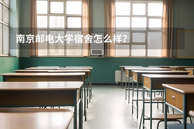 南京邮电大学宿舍怎么样？
