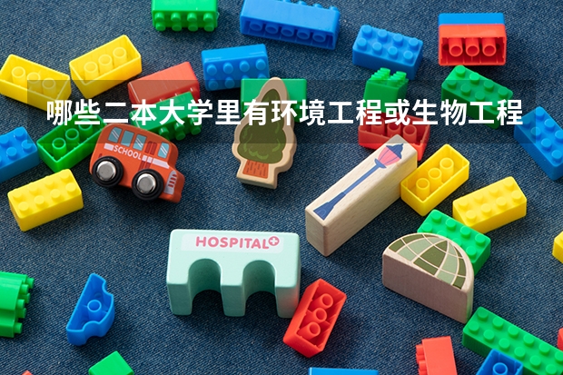 哪些二本大学里有环境工程或生物工程的专业