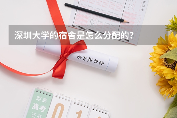深圳大学的宿舍是怎么分配的？