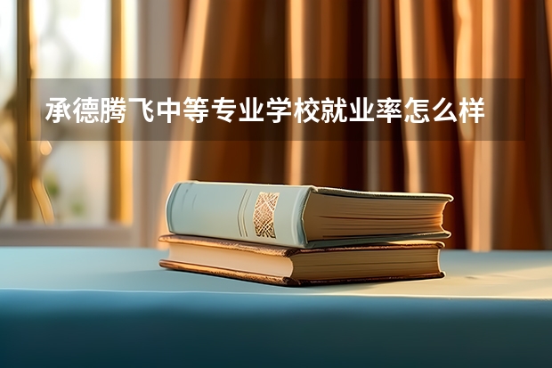 承德腾飞中等专业学校就业率怎么样 包分配吗