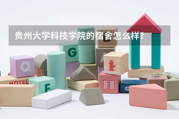 贵州大学科技学院的宿舍怎么样？