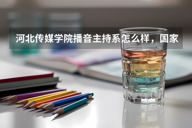 河北传媒学院播音主持系怎么样，国家承认学历吗，已经拿上合格证了，多少分就可以上，民办学校肯定比不上