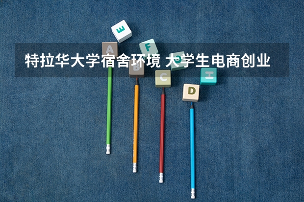 特拉华大学宿舍环境 大学生电商创业?