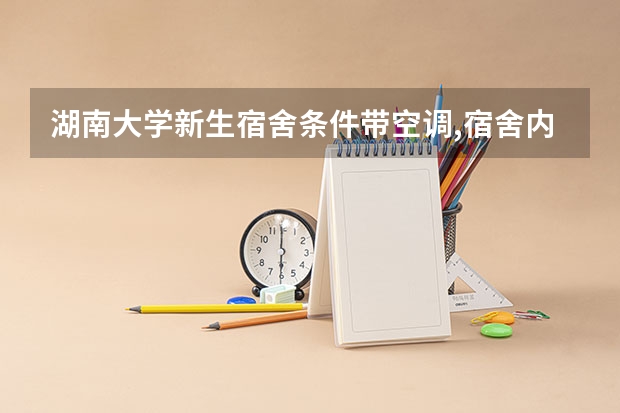 湖南大学新生宿舍条件带空调,宿舍内部环境图片 安徽财经大学新生宿舍条件带空调,宿舍内部环境图片