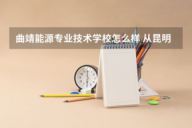 曲靖能源专业技术学校怎么样 从昆明到曲靖沾益云南能源职业技术学院在哪乘车?