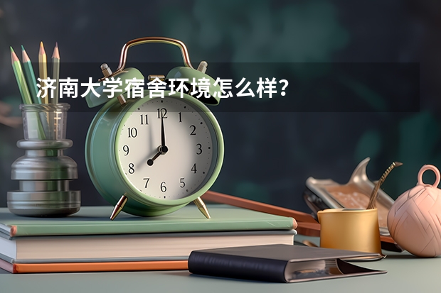 济南大学宿舍环境怎么样？