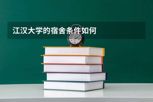 江汉大学的宿舍条件如何