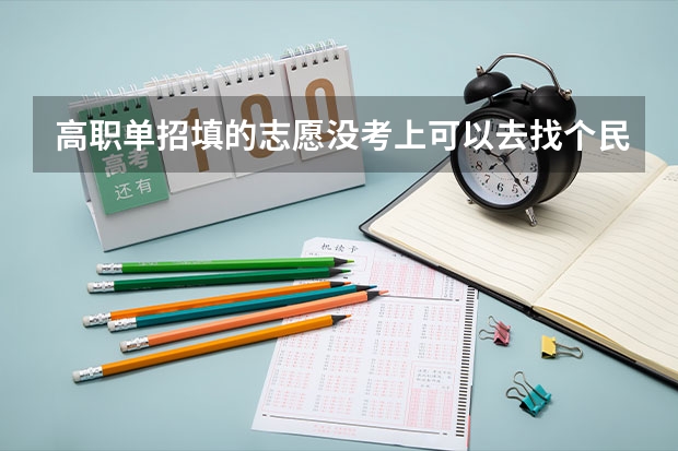 高职单招填的志愿没考上可以去找个民办大学吗？