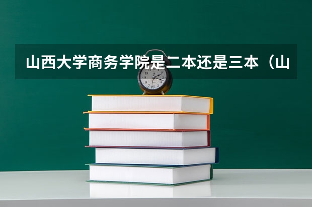 山西大学商务学院是二本还是三本（山西大学是一本院校还是二本院校？）