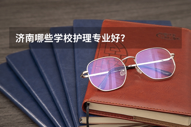 济南哪些学校护理专业好？