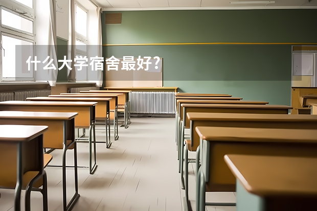 什么大学宿舍最好?