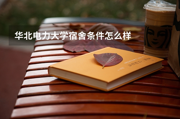 华北电力大学宿舍条件怎么样