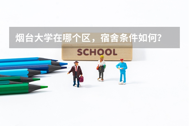 烟台大学在哪个区，宿舍条件如何？