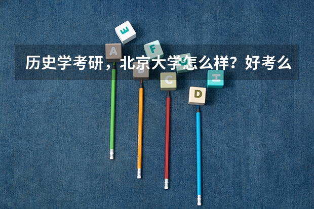 历史学考研，北京大学怎么样？好考么