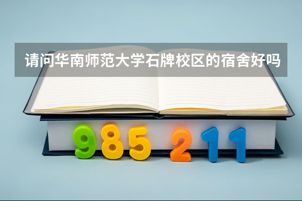 请问华南师范大学石牌校区的宿舍好吗？
