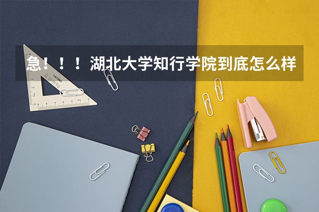 急！！！湖北大学知行学院到底怎么样。宿舍，教学条件。教学管理怎么样