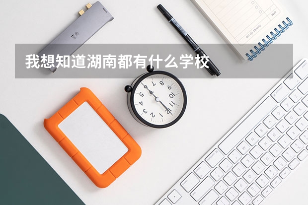 我想知道湖南都有什么学校