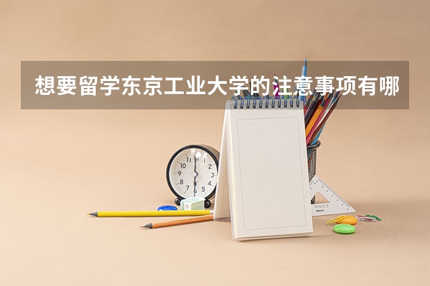 想要留学东京工业大学的注意事项有哪些？