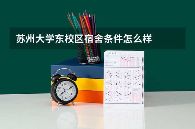 苏州大学东校区宿舍条件怎么样