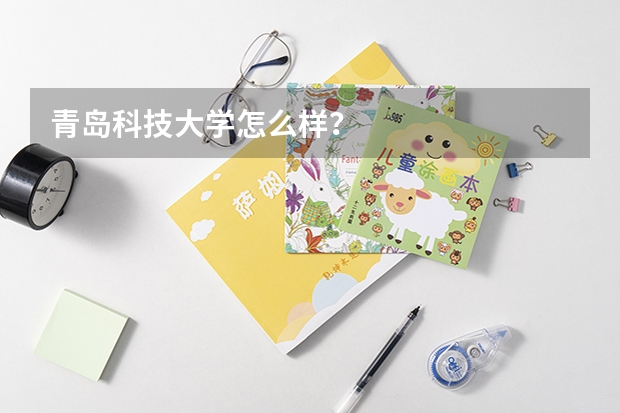 青岛科技大学怎么样？