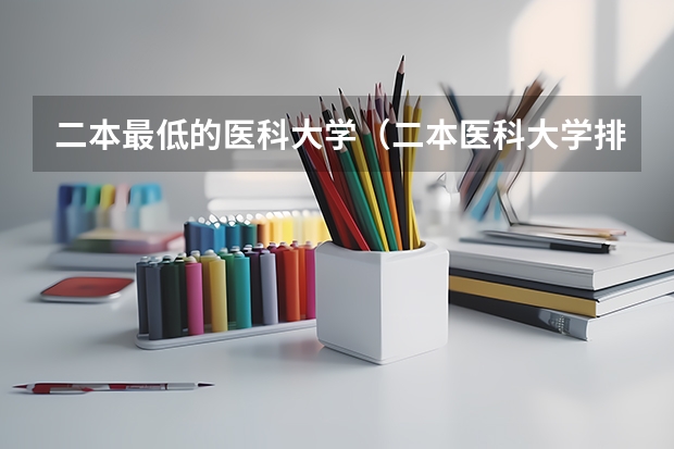二本最低的医科大学（二本医科大学排名分享 9所二本医学院）