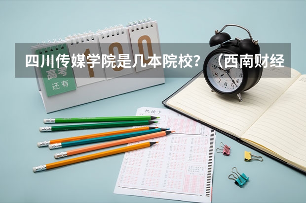 四川传媒学院是几本院校？（西南财经大学天府学院学费官网？）
