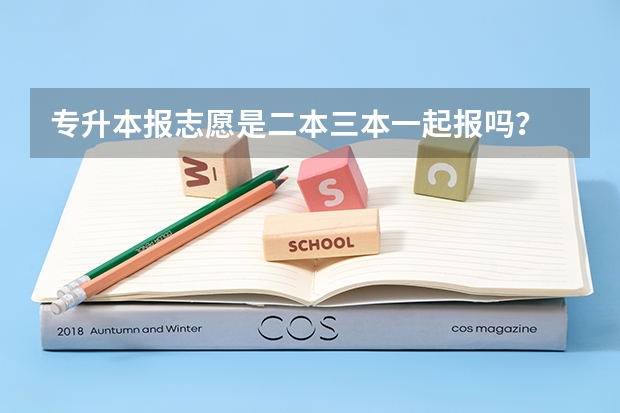 专升本报志愿是二本三本一起报吗？